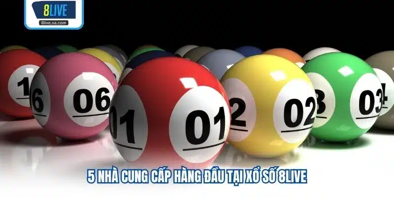 5 nhà cung cấp hàng đầu tại xổ số 8LIVE