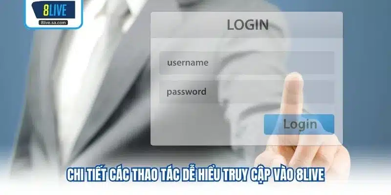 Chi tiết các thao tác dễ hiểu truy cập vào 8LIVE