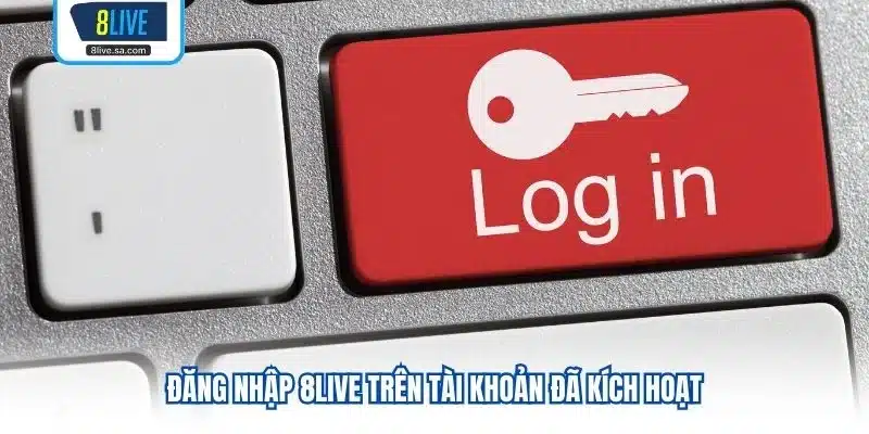 Đăng nhập 8LIVE trên tài khoản đã kích hoạt