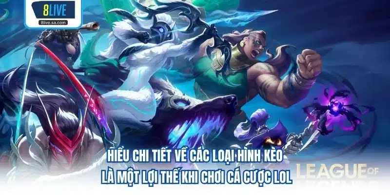 Hiểu chi tiết về các loại hình kèo là một lợi thế khi chơi cá cược lol 