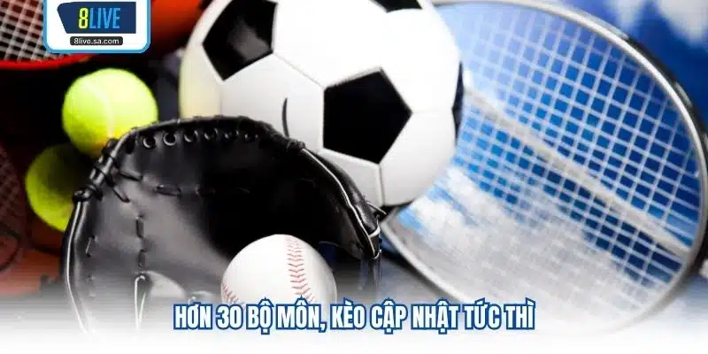 Hơn 30 bộ môn, kèo cập nhật tức thì
