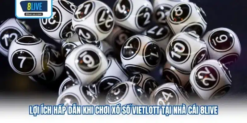 Lợi ích hấp dẫn khi chơi Xổ số Vietlott tại nhà cái 8LIVE