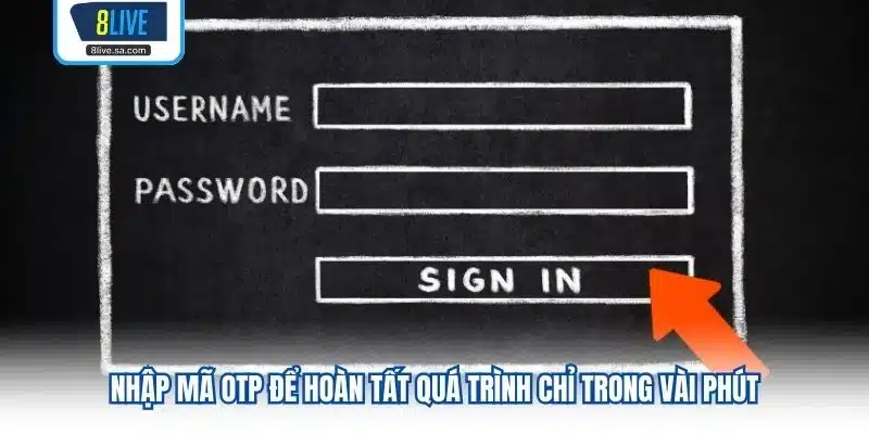 Nhập mã OTP để hoàn tất quá trình chỉ trong vài phút