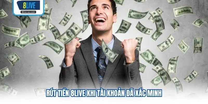 Rút tiền 8LIVE khi tài khoản đã xác minh