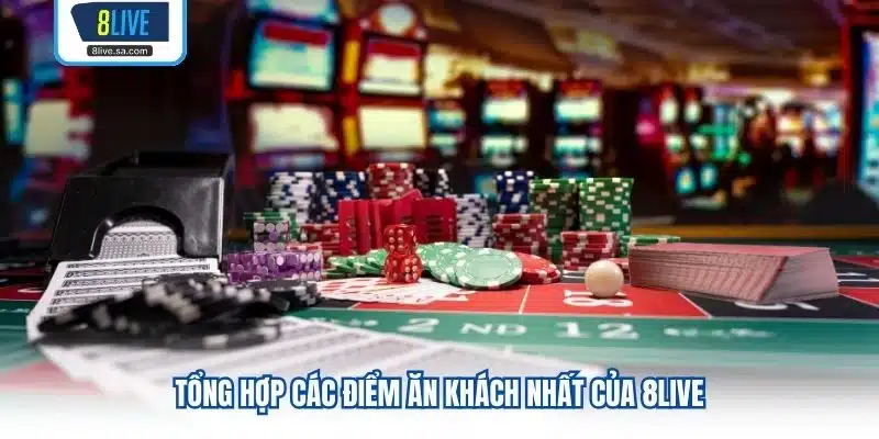 Tổng hợp các điểm ăn khách nhất của 8LIVE
